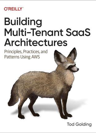 Building multi-tenant saas architectures: principles, practices, and patterns using aws, tod golding
