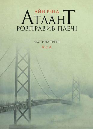 Книга атлант розправив плечі. частина третя. а є а