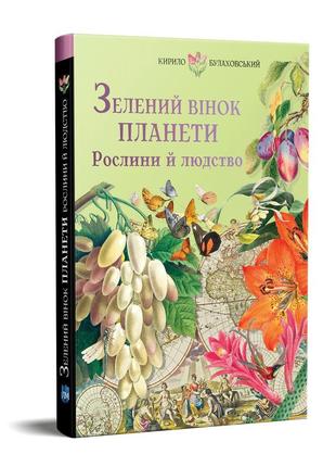 Книга для дітей зелений вінок планети. рослини й людство / кирило булаховський. атласи та енциклопедії