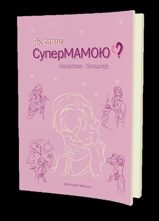 Книга як стати супермамою? автор валентина ковальчук (українською)