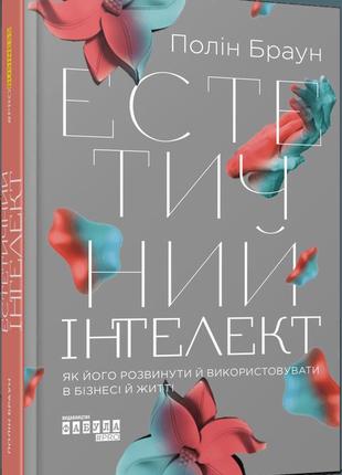 Книга естетичний інтелект. як його розвинути й використовувати в бізнесі й житті полін браун серія probusiness