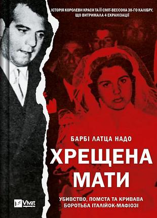 Книга хрещена мати. убивство, помста та кривава боротьба італійок-мафіозі барбі латца надо біографії та