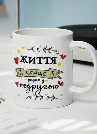 Чашка з принтом для подруги - "життя краще разом з подругою"