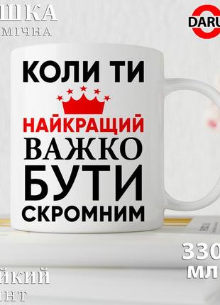 Прикольна чашка з принтом - "коли ти найкращий, важко бути скромним"