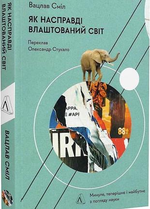 Як насправді влаштований світ. минуле, теперішнє і майбутнє з погляду науки. вацлав сміл (тверда палітурка)