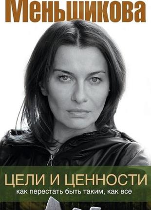 Цели и ценности. как перестать быть таким, как все. меньшикова к.
