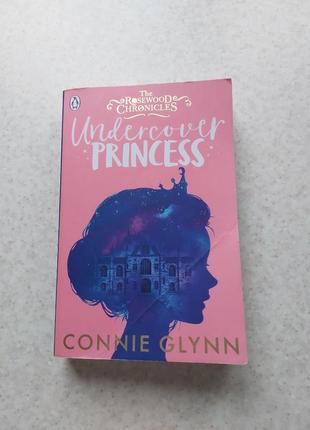 Book in english undercover princess the rosewood chronicles   connie glynn принцесса під прикриттям