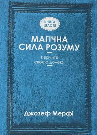 Магічна сила розуму. керуйте своєю долею! мерфі дж.