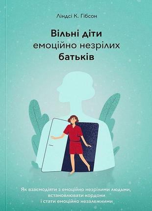 Ліндсі к. гібсон - вільні діти емоційно незрілих батьків