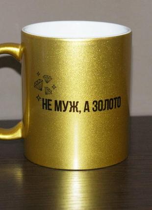Чашка не муж, а золото