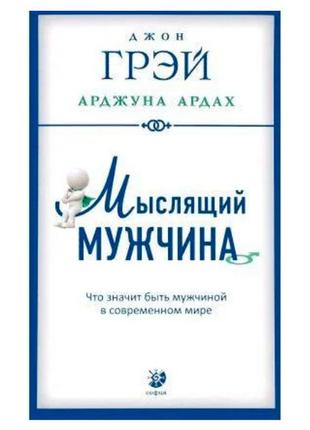 Джон грэй - мыслящий мужчина: что значит быть мужчиной в современном мире