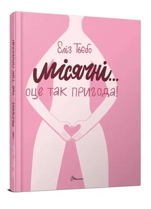 Советчик подростка: месячные. вот это приключения! элиз тьебо 15х21см 80стр (укр) арт.1143
