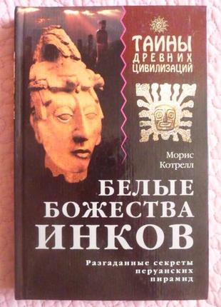 Білі божества інків. розгадані секрети перуанських пірамід. морис котрел