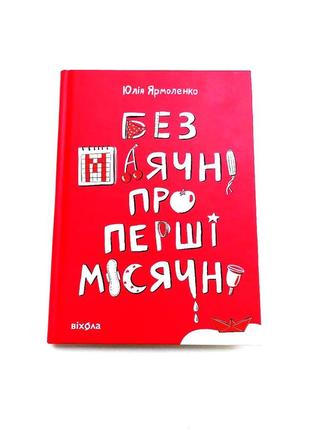 Книга “без маячні про перші місячні!” юлія ярмоленко