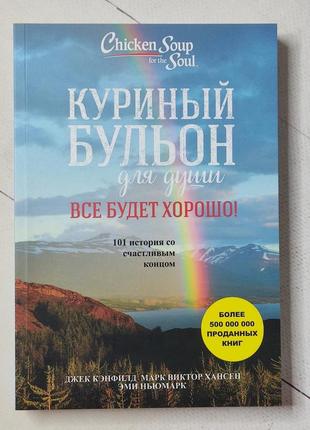 Джек кэнфилд "куриный бульон для души. все будет хорошо!"