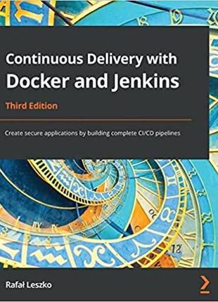 Continuous delivery with docker and jenkins: create secure applications by building complete ci/cd pipelines,