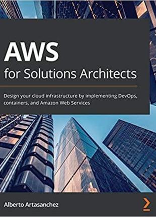 Aws for solutions architects: design your cloud infrastructure by implementing devops, containers, and amazon