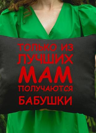 Подушка з принтом - тільки з кращих мам виходять бабусі