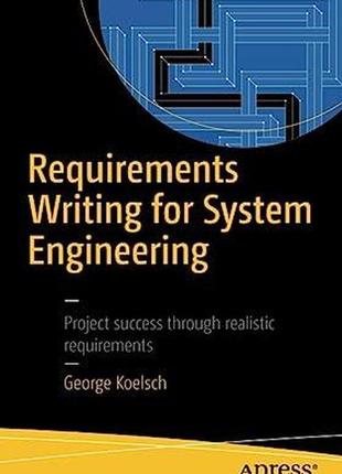 Requirements writing for system engineering, george koelsch
