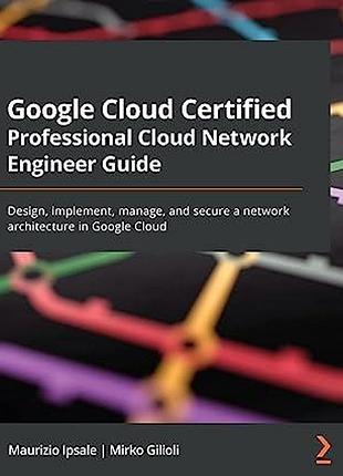Google cloud certified professional cloud network engineer guide: design, implement, manage, and secure a