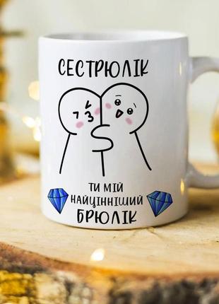 Оригинальная чашка для сестры "сестрюлик, ты мой самый ценный брюлик"