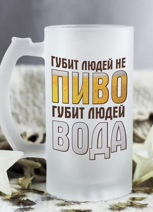 Пивний бокал для справжнього чоловіка (губить людей не пиво, губить людей вода)1 фото