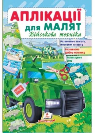 Аплікації для малят. військова техніка (зелена машина) вид-во пегас 16*24см 16стор