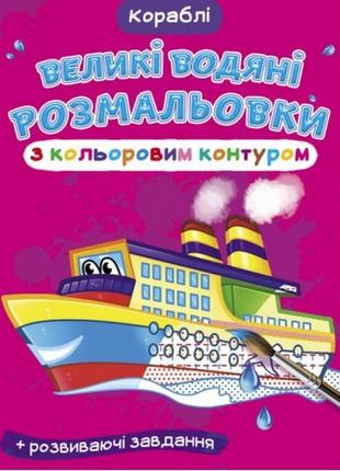 Великі водяні розмальовки з кольоровим контуром. кораблі (у) кб 8 ст м’яка обкл. 24*33см