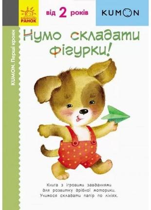 Кумон: перші кроки. нумо складати фігурки! в-во ранок (укр.мова) книга для розвитку мислення