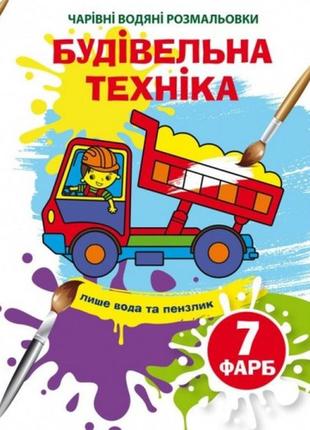 Чарівні водяні розмальовки  будівельна техніка (у) кб  165х235 мм