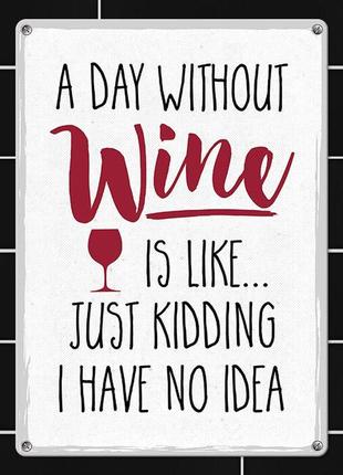 Металева табличка a day without wine is like...