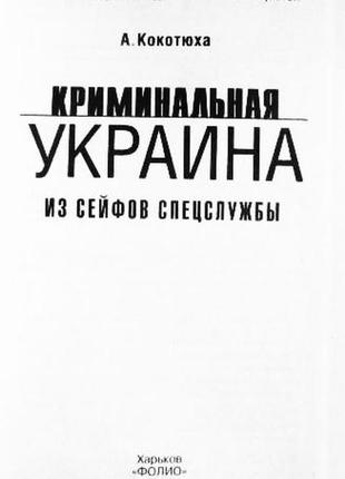 Криминальная украина. из сейфов спецслужбы. автор: а. кокотюха3 фото