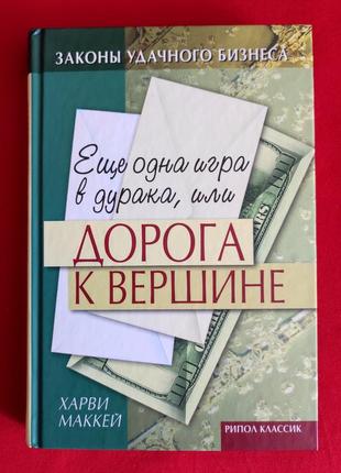 Харви маккей. еще одна игра в дурака, или дорога к вершине.