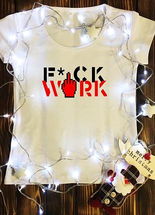 Женская футболка  с принтом - fuck work