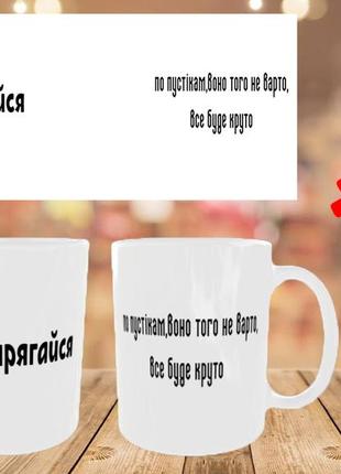 Чашка/горнятко з написом не напрягайся по пустікам,воно того не варто,все буде круто