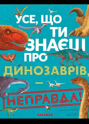 Детская книга энциклопедия "усе, що ти знаєш про динозаврів - неправда!