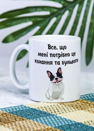 Белая чашка для себя или на подарок с надписью "все, что мне нужно - любовь и бульдог" 330 мл