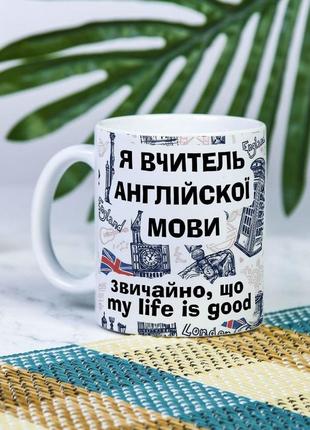 Біла чашка на подарунок з написом "я вчитель англійської мови, звичайно my life is good" 330 мл