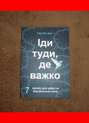 Іди туди де важко, 7 кроків для набуття внутрішньої сили, тае юн кім, на українській мові1 фото