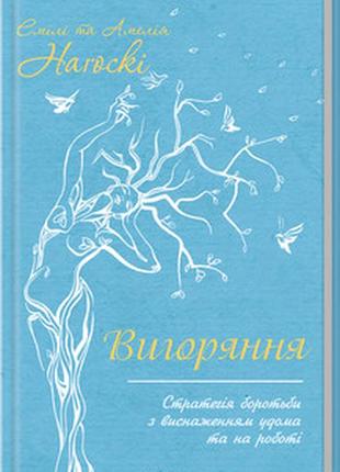 Книга "вигоряння. стратегія боротьби з виснаженням удома та на роботі" емілі нагоскі