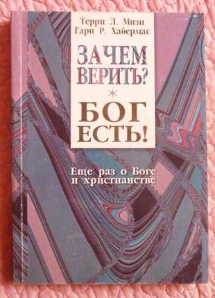 Зачем верить? бог есть! терри л. мизи, гари р. хабермас