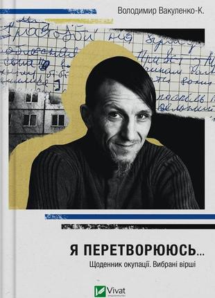 Книга "я перетворююсь... щоденник окупації. вибрані вірші" володимир вакуленко-к.1 фото