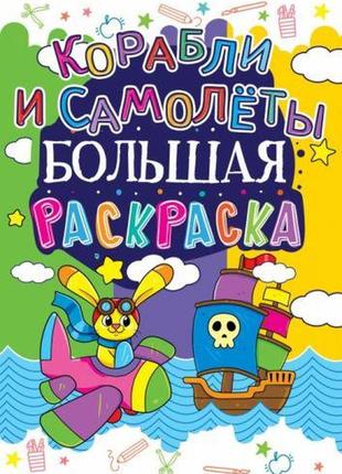 Книга "большая раскраска. корабли и самолеты"