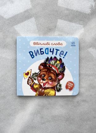 Дитяча книга. ввічливі слова вибачте. вік 0-3 років