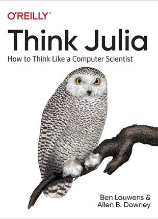 Think julia: how to think like a computer scientist, ben lauwens, allen downey