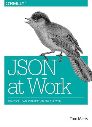 Json at work: practical data integration for the web, tom marrs
