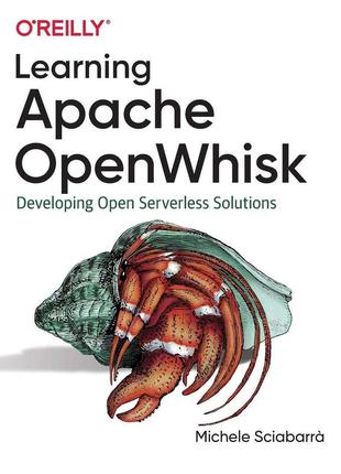 Learning apache openwhisk: developing open serverless solutions, michele sciabarrà