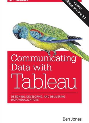 Communicating data with tableau: designing, developing, and delivering data visualizations, ben jones