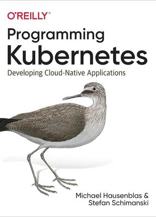 Programming kubernetes: developing cloud-native applications, michael hausenblas, stefan schimanski