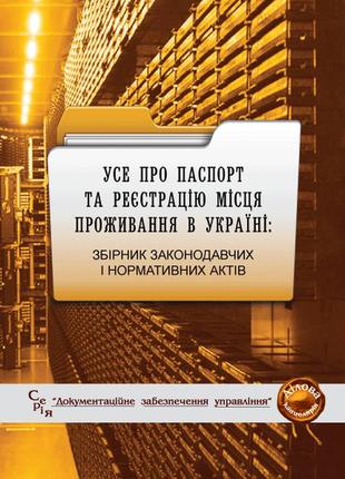 Книга збірник "усе про паспорт та реєстрацію місця проживання в україні: збірник законодавчих і нормативних"